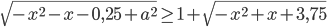 \sqrt{-x^2-x-0,25+a^2}\ge1+\sqrt{-x^2+x+3,75}