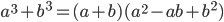 a^3 + b^3 = (a + b)(a^2 - ab + b^2 )