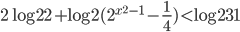 2\log_\sqrt{2}2+\log_\sqrt{2}(2^{x^2-1}-\frac{1}{4})<\log_\sqrt{2}31