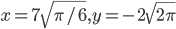 x=7\sqrt{\pi/6},y=-2\sqrt{2\pi}