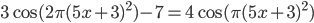 3\cos (2\pi(5x+3)^2)-7=4\cos (\pi(5x+3)^2)