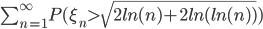 \sum_{n=1}^{\infty}P(\xi_n>\sqrt{2ln(n)+2ln(ln(n))})