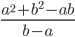 \frac{a^2+b^2-ab}{b-a}