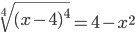\sqrt[4]{(x-4)^4}=4-x^2