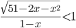 \frac{\sqrt{51-2x-x^2}}{1-x}<1