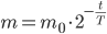 m=m_0\cdot 2^{-\displaystyle\frac{t}{T}}