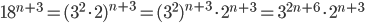 18^{n+3}=(3^2\cdot 2)^{n+3}=(3^2)^{n+3}\cdot 2^{n+3}=3^{2n+6}\cdot 2^{n+3}