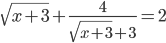 \sqrt{x+3}+\frac{4}{\sqrt{x+3}+3}=2