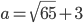 a=\sqrt{65}+3