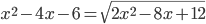 x^2-4x-6=\sqrt{2x^2-8x+12}