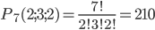 P_7(2;3;2)=\displaystyle\frac{7!}{2!3!2!}=210