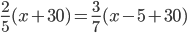 \displaystyle\frac{2}{5}(x+30)=\frac{3}{7}(x-5+30)