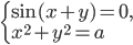 \left\{\begin{array}{l l} \sin (x+y)=0,\\ x^2+y^2=a \end{array}\right.