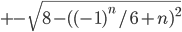 +-\sqrt{8-((-1)^n/6+n)^2}