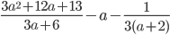 \displaystyle\frac{3a^2+12a+13}{3a+6}-a-\frac{1}{3(a+2)}