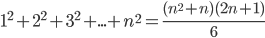 1^2+2^2+3^2+...+n^2=\displaystyle\frac{(n^2+n)(2n+1)}{6}