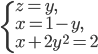 \left\{\begin{array}{l l} z=y,\\ x=1-y,\\ x+2y^2=2\end{array}\right.