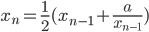 x_n=\displaystyle\frac{1}{2}(x_{n-1}+\frac{a}{x_{n-1}})