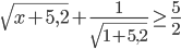 \sqrt{x+5,2}+\frac{1}{\sqrt{1+5,2}}\geq\frac{5}{2}