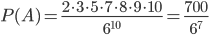 P(A)=\displaystyle\frac{2\cdot 3\cdot 5\cdot 7\cdot 8\cdot 9\cdot 10}{6^{10}}=\frac{700}{6^7}
