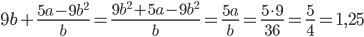 9b+\frac{5a-9b^2}{b}=\frac{9b^2+5a-9b^2}{b}=\frac{5a}{b}=\frac{5\cdot 9}{36}=\frac{5}{4}=1,25