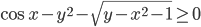 \cos x-y^2-\sqrt{y-x^2-1}\geq 0