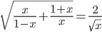 \displaystyle\sqrt{\frac{x}{1-x}+\frac{1+x}{x}}=\frac{2}{\sqrt{x}}