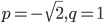 p=-\sqrt{2}, q=1