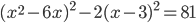 (x^2-6x)^2-2(x-3)^2=81