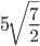 5\sqrt{\frac{7}{2}}