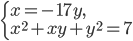 \left\{\begin{array}{l l} x=-17y,\\ x^2+xy+y^2=7\end{array}\right.