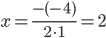 x=\displaystyle\frac{-(-4)}{2\cdot 1}=2