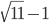 \sqrt{11}-1