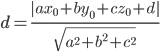 d=\displaystyle\frac{|ax_0+by_0+cz_0+d|}{\sqrt{a^2+b^2+c^2}}