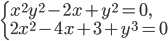 \left\{\begin{array}{l l} x^2y^2-2x+y^2=0,\\2x^2-4x+3+y^3=0\end{array}\right.