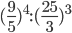 \displaystyle(\frac{9}{5})^4 : (\frac{25}{3})^3