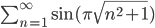 \sum_{n=1}^{\infty}\sin(\pi\sqrt{n^2+1})